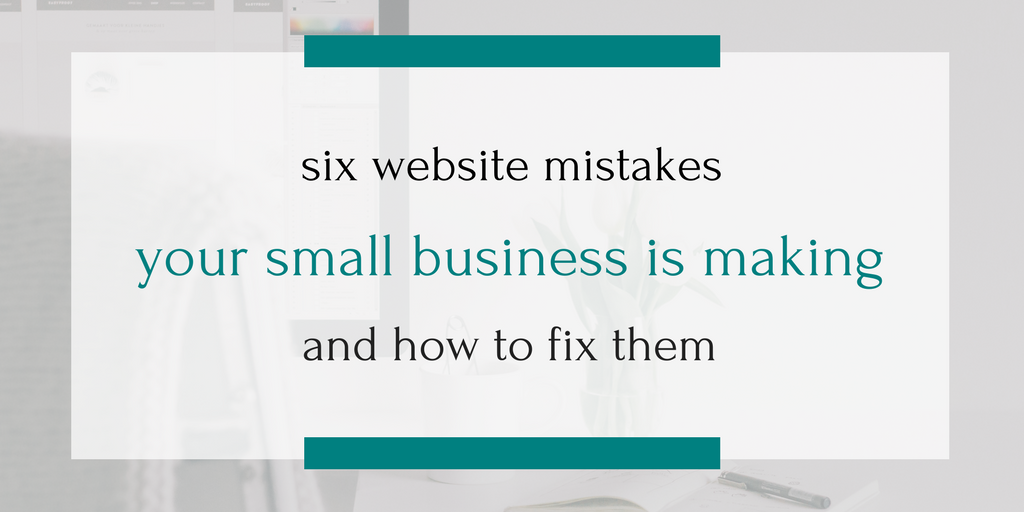 These six mistakes are hurting almost every small business I work with. Are they hurting your website too?