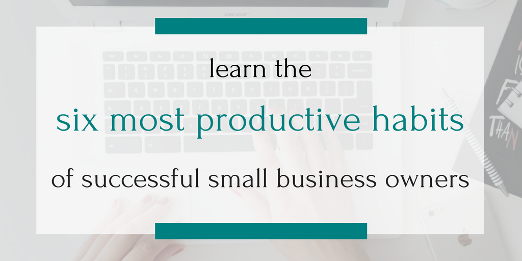 Learn the six habits of highly productive small business owners, plus download your free ebook on what six small business owners wish they knew when they started out!