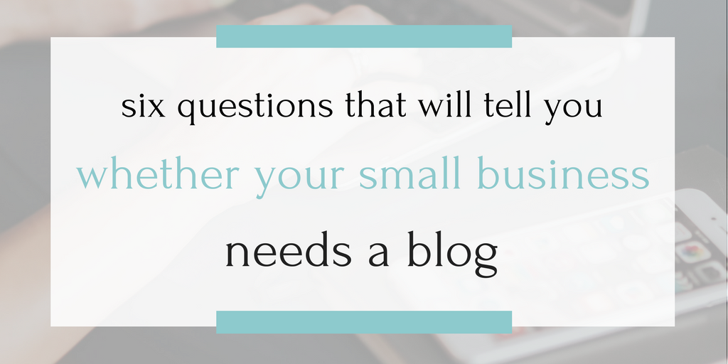 Don't waste any more time wondering: answer six easy questions to find out if blogging will help your small business. Click through to read now, or pin to save for later!
